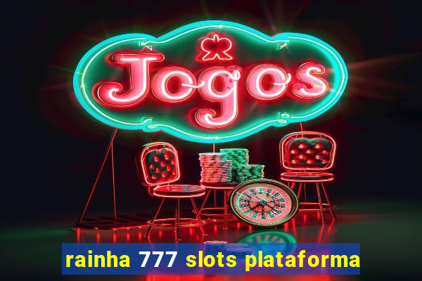 rainha 777 slots plataforma